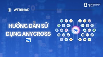 Webinar: Hướng dẫn sử dụng Anycross giúp tối ưu hóa quy trình làm việc