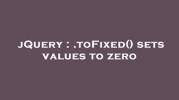 jQuery : .toFixed() sets values to zero