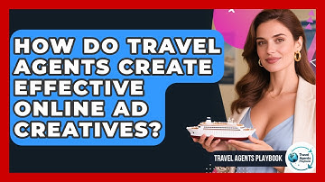 How Do Travel Agents Create Effective Online Ad Creatives? - Travel Agents Playbook