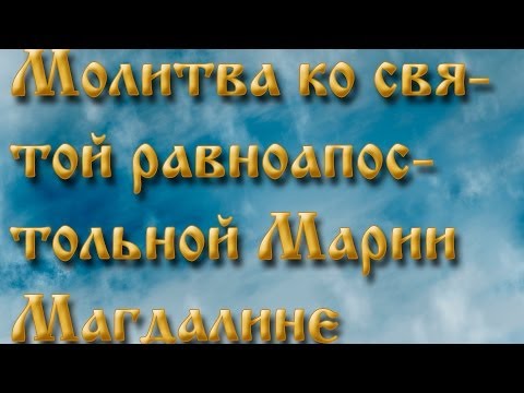 Молитва ко Святой равноапостольной Марии Магдалине .