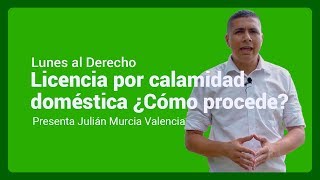 Licencia por calamidad doméstica ¿Qué es y cómo procede? | Lunes al Derecho Camalidad