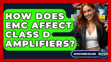 How Does EMC Affect Class D Amplifiers? - NextGen Viewing and Audio