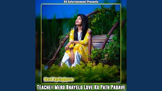 Teacher Mero Bhayelo Love Ko Path Padave