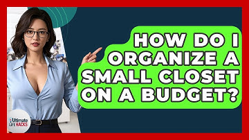 How Do I Organize A Small Closet On A Budget? - Ultimate Life Hacks
