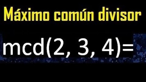 mcd de 2 , 3 y 4 . Maximo comun divisor de 3 numeros , ejemplo