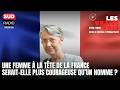 Une femme à la tête de la France serait-elle plus courageuse qu’un homme ?