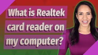 What is Realtek card reader on my computer?