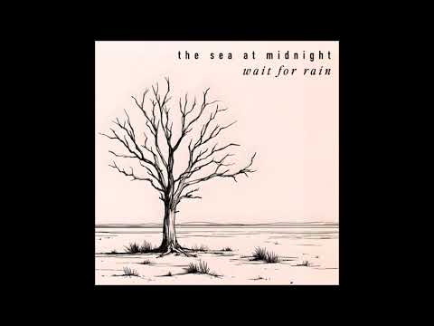 The Sea At Midnight - Wait For Rain