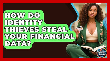 How Do Identity Thieves Steal Your Financial Data? - Student Score Builder