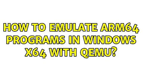 How to emulate ARM64 programs in Windows X64 with Qemu?