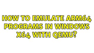 How to emulate ARM64 programs in Windows X64 with Qemu? How to emulate ARM64 programs in Windows X64 with Qemu?