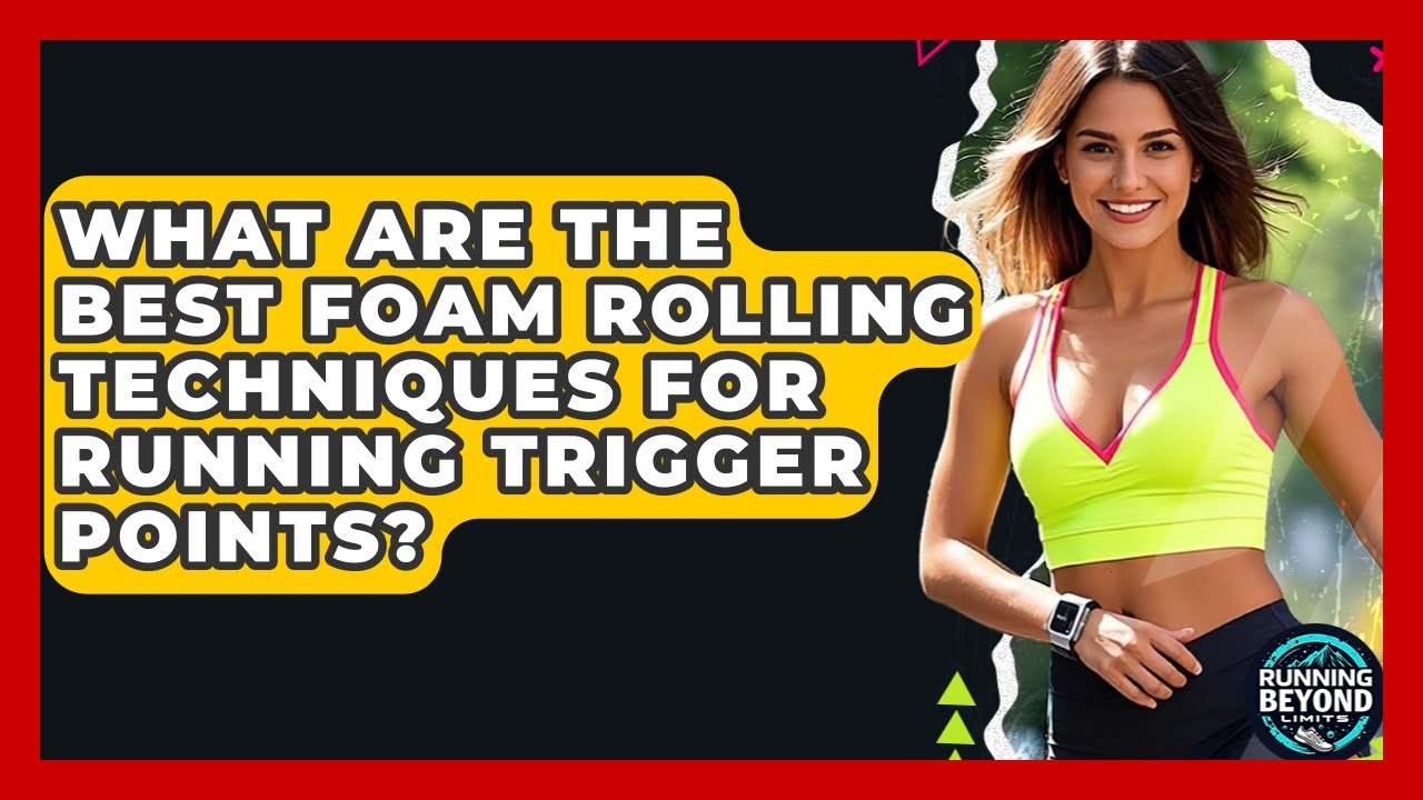 What Are The Best Foam Rolling Techniques For Running Trigger Points? - Running Beyond Limits