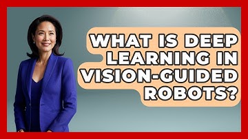 What Is Deep Learning In Vision-Guided Robots? - How It Comes Together