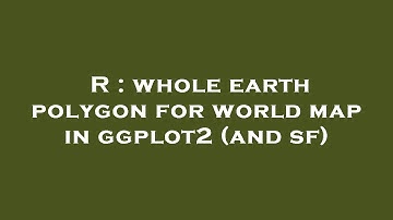R : whole earth polygon for world map in ggplot2 (and sf)