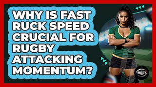 Why Is Fast Ruck Speed Crucial For Rugby Attacking Momentum? - The Rugby Pros