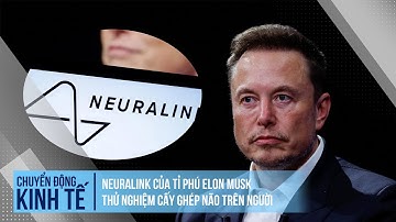Neuralink của tỉ phú Elon Musk được thử nghiệm cấy ghép não trên người | Chuyển động kinh tế