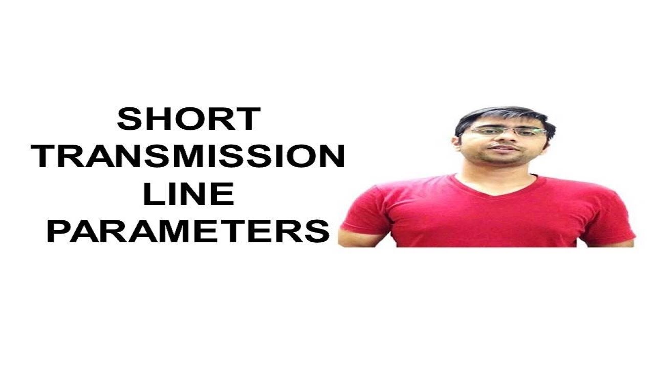 62. Short Transmission Line Parameters
