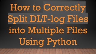 How to Correctly Split DLT-log Files into Multiple Files Using Python