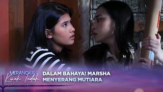 Dalam Bahaya Marsha Nekat Serang Mutiara Untuk Balas Dendam  Merangkai Kisah Indah 232