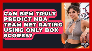 Can BPM Truly Predict NBA Team Net Rating Using Only Box Scores? - Basketball Stats Central