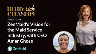 Filthy Rich Cleaners — E148: ZenMaid's Vision for the Maid Service Industry, with CEO Amar Ghose