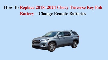 How To Replace 2018–2024 Chevy Traverse Key Fob Battery – Change Remote Batteries