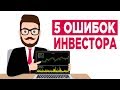 Топ-5 ошибок инвесторов / Как не потерять деньги