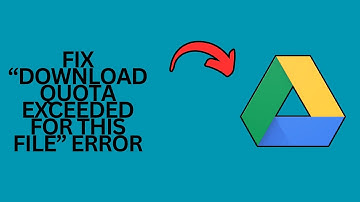 How to Fix Google Drive "Download Quota Exceeded For This File" Error?