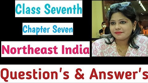 Class 7th: Chapter Northeast India Questions & Answers C.B.S.E Board/NCERT