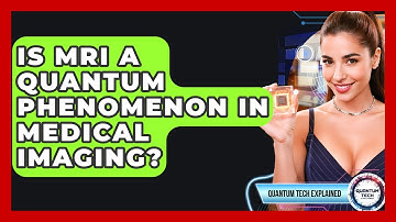 Is MRI A Quantum Phenomenon In Medical Imaging? - Quantum Tech Explained