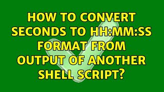 How to convert seconds to hh:mm:ss format from output of another shell script? (2 Solutions!!) Net Worth