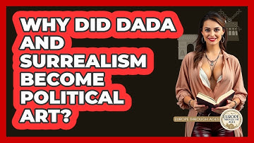 Why Did Dada And Surrealism Become Political Art? - Europe Through the Ages