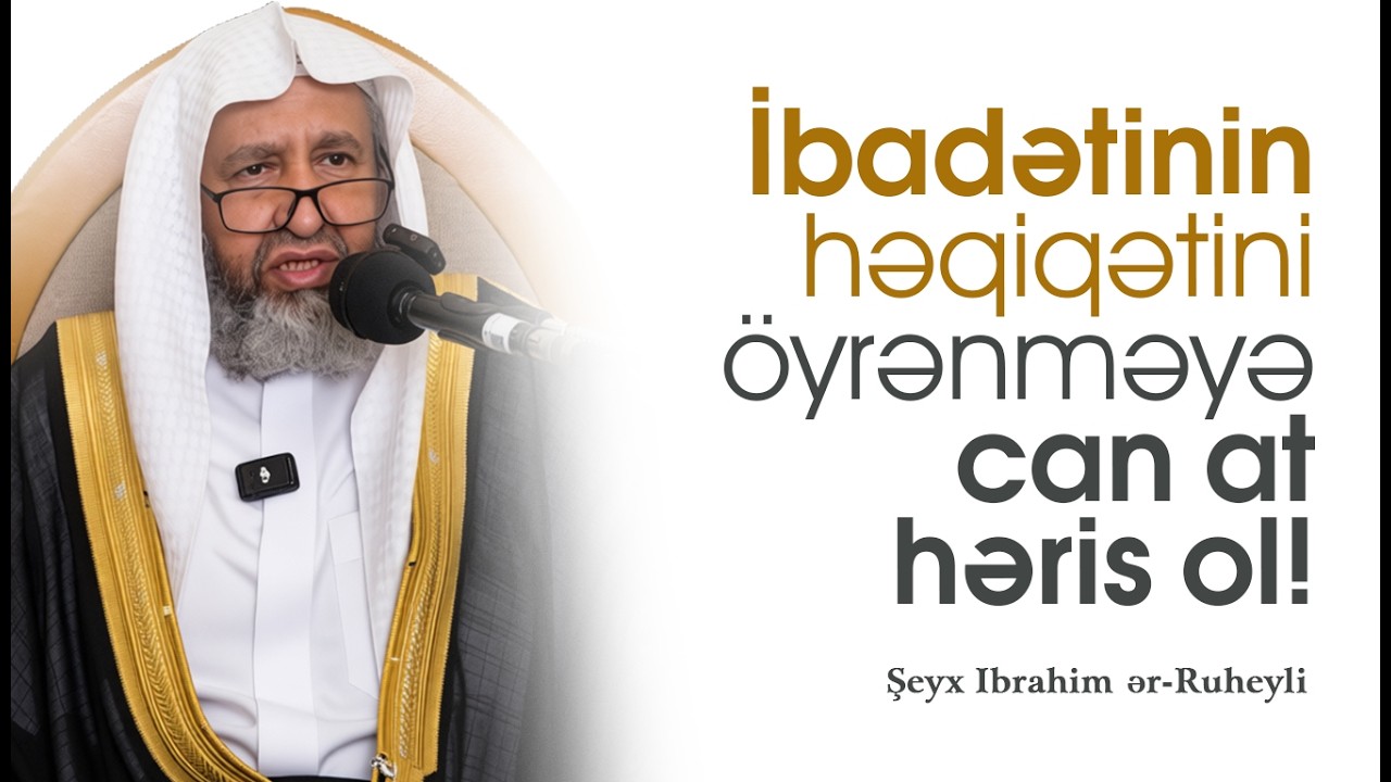 İbadətinin həqiqətini öyrənməyə can at həris ol! \ Şeyx Ibrahim ər-Ruheyli