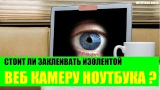 Стоит ли заклеивать камеру на ноутбуке изолентой?