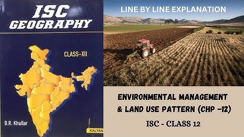 ENVIRONMENTAL MANAGEMENT & LAND USE - ISC CLASS 12 GEOGRAPHY - DETAILED EXPLANATION