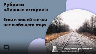 Рубрика «Личные истории»: Если в вашей жизни нет любящего отца