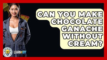 Can You Make Chocolate Ganache Without Cream? - LearnToDIY360.com