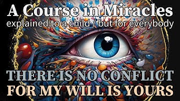 Lesson 331: There is no conflict, for my will is Yours. ACIM explained to a child, but for everybody