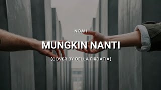 Mungkin Nanti - Noah (Cover   Lirik) | Cover by Della Firdatia