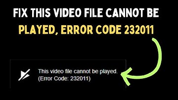 How to Fix This video file cannot be played, Error Code 232011 on Windows 11