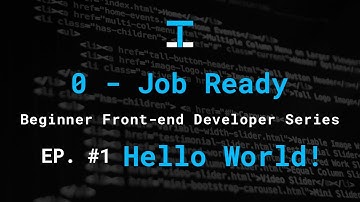 0 - Job Ready | Ep. #1 : Hello world! | Beginner Front-end Developer Tutorials