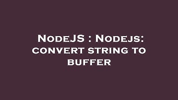 NodeJS : Nodejs: convert string to buffer
