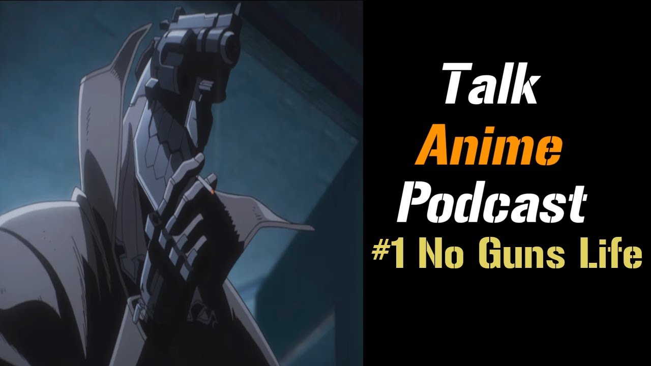 Talk Anime Podcast #1 No Guns Life Season 1