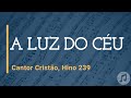 Cantor Cristão, Hino 239 &quot;A Luz do Céu&quot;