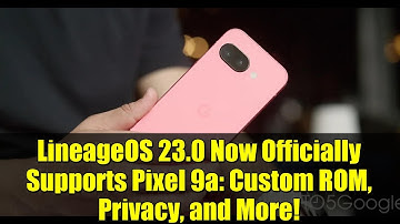 LineageOS 23.0 Now Officially Supports Pixel 9a: Custom ROM, Privacy, and More!