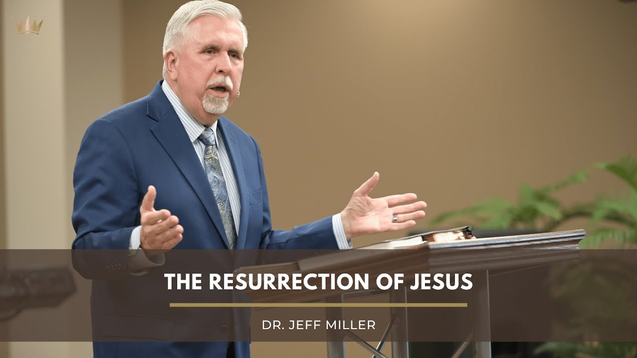 The Resurrection of Jesus Dr. Jeff Miller Sunday, April 17, 2022