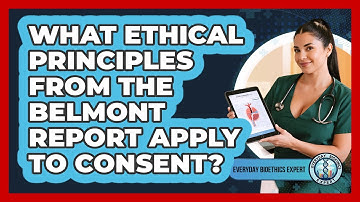 What Ethical Principles From The Belmont Report Apply To Consent? - Everyday Bioethics Expert