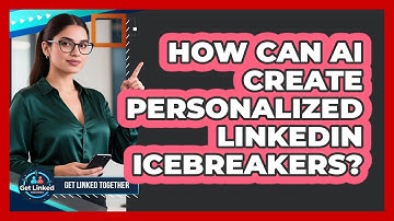 How Can AI Create Personalized LinkedIn Icebreakers? - Get Linked Together