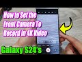 Galaxy s24s24ultra how to set the front camera to record in 4k