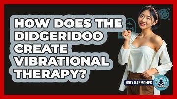 How Does The Didgeridoo Create Vibrational Therapy? - Holy Harmonies
